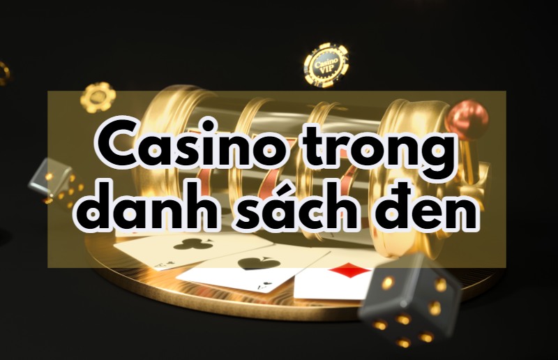 Casino trong danh sách đen