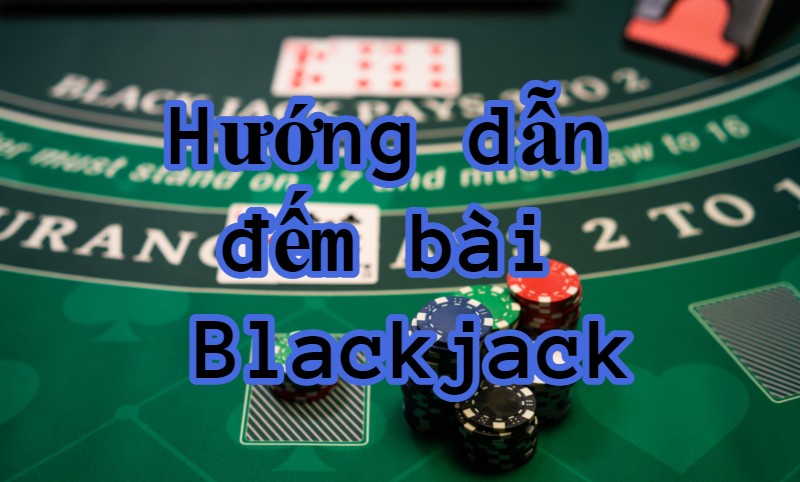 Hướng dẫn đếm bài Blackjack